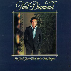 Neil Diamond - Im Glad Youre Here With Me Tonight