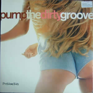PROBLEM KIDS - PUMP THE DIRTY GROOVE
