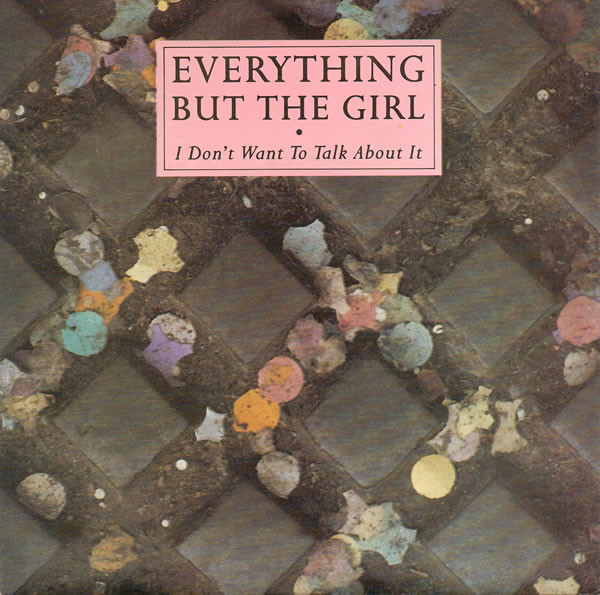 Everything But The Girl -  I Dont Want To Talk About It