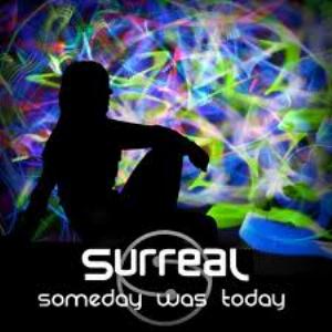 Surreal - SOMEDAY WAS TODAY
