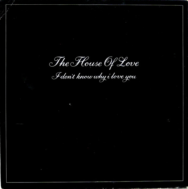 The House Of Love - I Dont Know Why I Love You