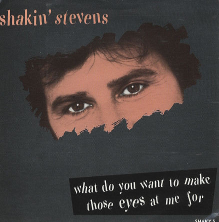 Shakin Stevens -  What Do You Want To Make Those Eyes at me for