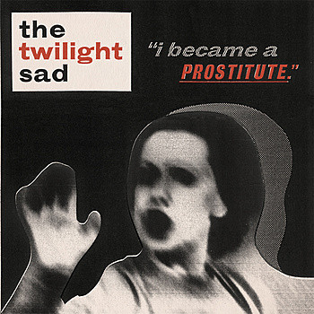 The Twilight Sad - I Became A Prostitute