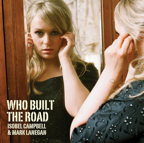 Isobel Campbell  Mark Lanegan - Who Built The Road