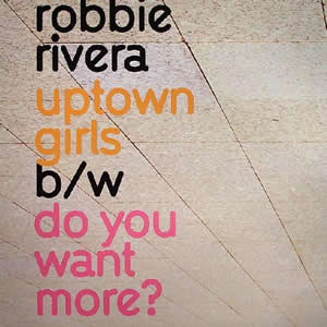 ROBBIE RIVERA - UPTOWN GIRLS  DO YOU WANT MORE